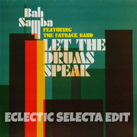 Bah Samba / Fatback Band - Let The Drums Speak (Eclectic Selecta Edit) by Eclectic Selecta