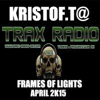 KRISTOF.T@Frames of Lights - TRAX RADIO UK - April 2K15 by KRISTOF.T