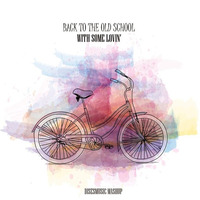Back to the old school with some lovin [Mashup] by Alberto Gomez Orta