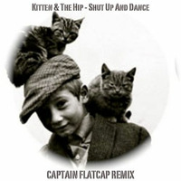 Kitten &amp; The Hip - Shut up &amp; dance (Captain Flatcap Remix) - FREE DOWNLOAD! by Captain Flatcap