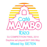 Cafe Mambo DJ Comp, Daytime Final Winning Set, Sat. 24th May 2014 by Seven Ibiza