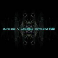 GRAVOS 2022 .^o - ACIDXPRESS - IN TEKNO WE TRUST by GRAVOS .^o