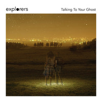 Talking to Your Ghost by Explorers
