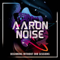 Aaron Noise - Beginning Without End Sessions #009 by Aaron Noise