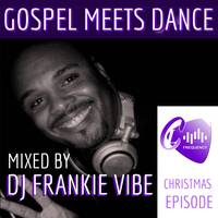 Special Christmas Episode Mix by DJ Frankie Vibe by Gospel Meets Dance Radioshow