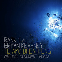 Bryan Kearney vs. Rank 1 &amp; Push  - Te Amo Breathing (Michael McBurnie Mashup) by Michael McBurnie