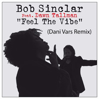 Bob Sinclar Feat. Dawn Tallman - Feel The Vibe (Dani Vars Remix) FREE DOWNLOAD!!!! by Dani Vars
