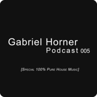 Podcast GH 005 [100% Pure House Music] by Gabriel P. Horner