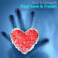 Void Butterworth - Your Love Is Frozen (Madonna vs. Simple Plan vs. Run D.M.C.) by Void Butterworth
