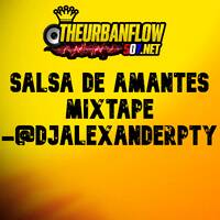 SALSA DE AMANTES MIXTAPE -@DJALEXANDERPTY by @theurbanflow507
