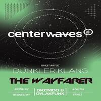THE WAYFARER (CENTERWAVES) #12 - GUEST ARTIST DUNKLER KLANG by THE WAYFARER