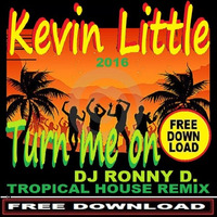 KEVIN LITTLE - TURN ME ON (DJ RONNY D. -TROPCAL HOUSE- REMIX) 118 BPM by Ronny van Dongen / DJ RONNY D.