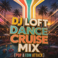DJ LOFT DANCE CRUISE MIX [POP & EDM ATTACK] by Dj Loft