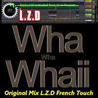 L.Z.D (Looping Zoolouf Deejay) - Wha Wha Whaii (Original Mix L.Z.D French Touch) by LZD Looping Zoolouf Deejay