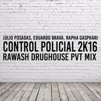 Julio Posadas, Eduardo Brava, Rapha Ghaspari - Control Policial 2k16 (Rawash Drughouse PVT Mix) by DJ Rawash