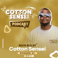Cotton Sensei Podcast - Episode 47 (Main Mix By Cotton Sensei) by Cotton Sensei Podcast