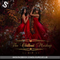 The Chillout Mashup - DJ Dip SR by Siliguri DJs Club