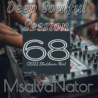 Deep Soulful Session 68(2023 Shutdown Mix) by MsalvaNator_SA
