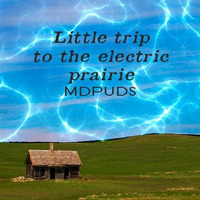 Little Trip To The Electric Prairie by MDPUDS