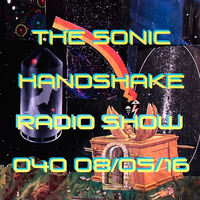 The Sonic Handshake Radio Show 040  08/05/16 by The Sonic Handshake