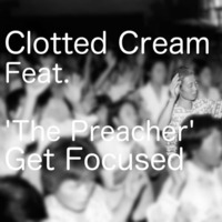 Clotted Cream Feat. 'The Preacher' - Get Focused [FREE DOWNLOAD] by MrClottey