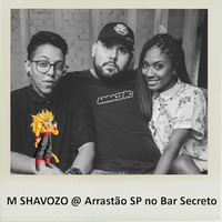 M SHAVOZO @ Arrastão SP no Bar Secreto by Shavozo