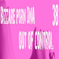 KRISTOF.T@Bizarre Porn DNA - Out Of Control Podcast #038 - In Progress Radio - July 2K14 by KRISTOF.T