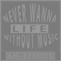 11 - NEVER WANNA LIFE WITHOUT MUSIC - AH - EFFECTS by AH-Effects