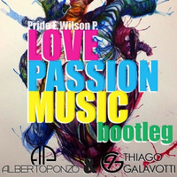 Wilson P; Pride E. - Love, Passion, Music 2K15 (Alberto Ponzo & Thiago Galavotti Bootleg) by DJ Alberto Ponzo