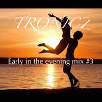 Tronicz - Early in the evening mix #3 by Mario Van de Walle (Tronicz)