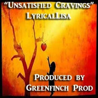 Unsatisfied Cravings - LyricalLisa (Produced by Greenfinch Prod) by LyricalLisa