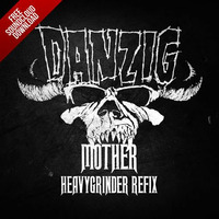 Danzig - Mother (HEAVYGRINDER ReFix) ***FREE DOWNLOAD*** by HEAVYGRINDER