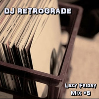 Lazy Friday Mix #5 by DJ Retrograde