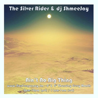 The Silver Rider &amp; dj ShmeeJay - Ain't No Big Thing - 2016-07-14 by dj ShmeeJay