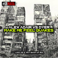 Alex Adair Vs Dyer - Make Me Feel Quakes (Luke DB &amp; Viky Mash Up Mix) by Luke DB