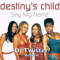 Destiny's Child - Say My Name (Dj Twister Remix) by Dj Twister