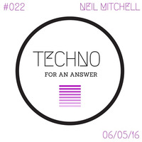 Techno For An Answer 022 - Neil Mitchell Guest Mix by Techno For an answer