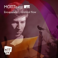Encapsulate - MOTTTcast #7 ~ Cerebral Flow (05.2014) by MOTTT.FM