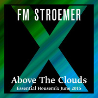 FM STROEMER - Above The Clouds Essential Housemix June 2015 | www.fmstroemer.de by FM STROEMER [Official]