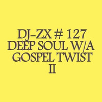 DJ-ZX # 127 DEEP SOUL W/ A GOSPEL TWIST II MIX XXVII (FREE DOWNLOAD) by Dj-Zx