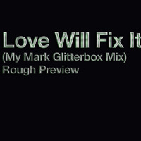 Love will Fix It  (MyMark Glitterbox Remix - Rough Preview 2015) by MyMark