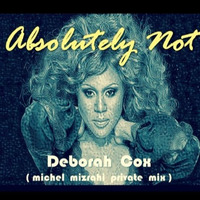 ABSOLUTELY NOT  - Deborah Cox (Michel Mizrahi Remix) by Michel Mizrahi
