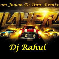 Players - Jhoom Jhoom to Hun Remix by Dj Rahul by DjRaw Rahul Wadhwani