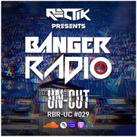 Banger Radio - Uncut - Episode 29 by Rectik