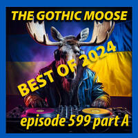 The Gothic Moose – Episode 599 part A – Best of 2024 by DJ Moose