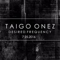 Taigo Onez - Desired Frequency Podcast - Fnoob Techno Radio 7.25.2016 by Taigo Onez™