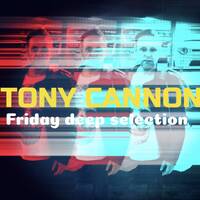 Tony Cannon - Friday Deep Selection: #02 by TONY CANNON: Mix Sessions