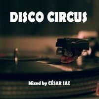 DISCO CIRCUS Mixed by CÉSAR SAZ by César Saz