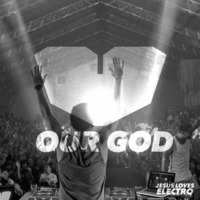 Jesus Loves Electro - Our God (Club Edit) by Jesus Loves Electro