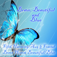 Brave  Beautiful And Blue (Fifth Harmony/Au5 & Fractal) EDM Mashup by The Mashup Wyvern